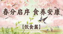 【节气饮食】春分启序，食养安康——春分节气饮食养生指南！